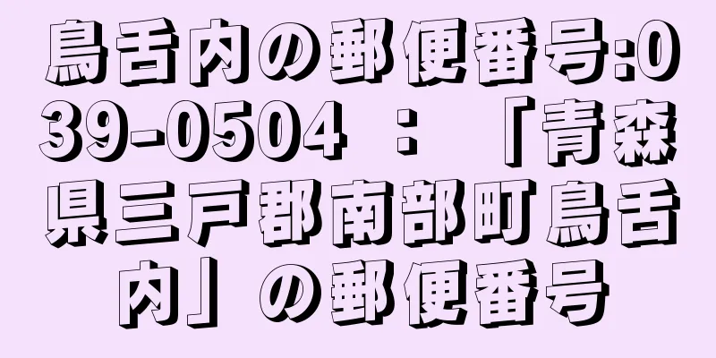 鳥舌内の郵便番号:039-0504 ： 「青森県三戸郡南部町鳥舌内」の郵便番号