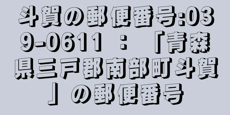 斗賀の郵便番号:039-0611 ： 「青森県三戸郡南部町斗賀」の郵便番号
