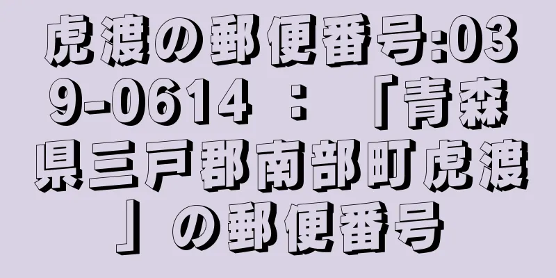 虎渡の郵便番号:039-0614 ： 「青森県三戸郡南部町虎渡」の郵便番号
