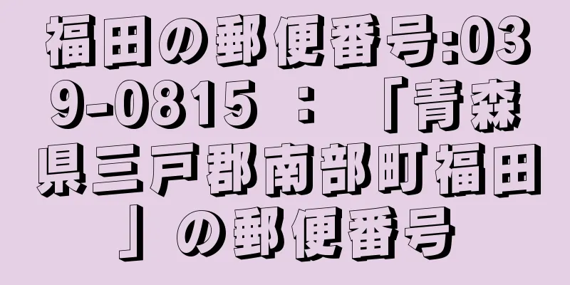 福田の郵便番号:039-0815 ： 「青森県三戸郡南部町福田」の郵便番号