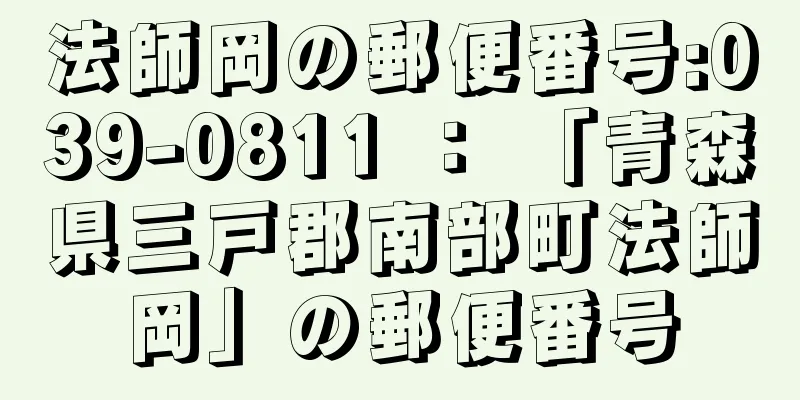 法師岡の郵便番号:039-0811 ： 「青森県三戸郡南部町法師岡」の郵便番号