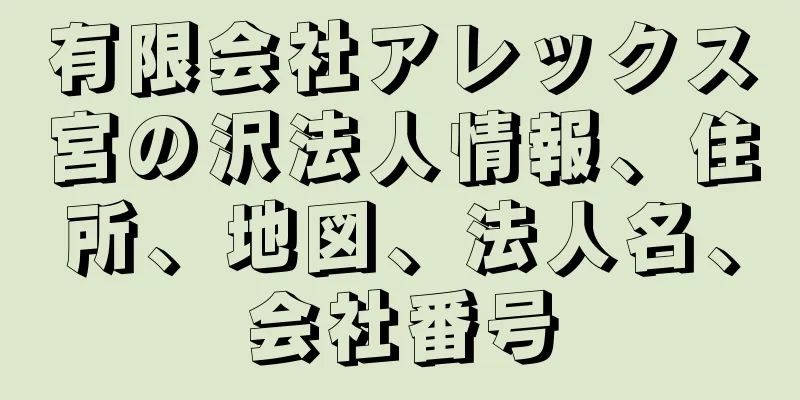 有限会社アレックス宮の沢法人情報、住所、地図、法人名、会社番号