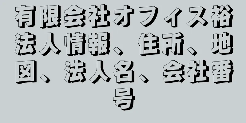 有限会社オフィス裕法人情報、住所、地図、法人名、会社番号