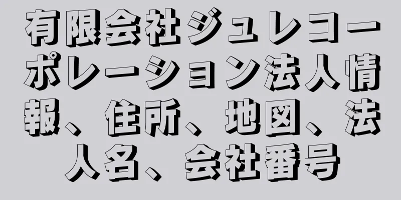 有限会社ジュレコーポレーション法人情報、住所、地図、法人名、会社番号