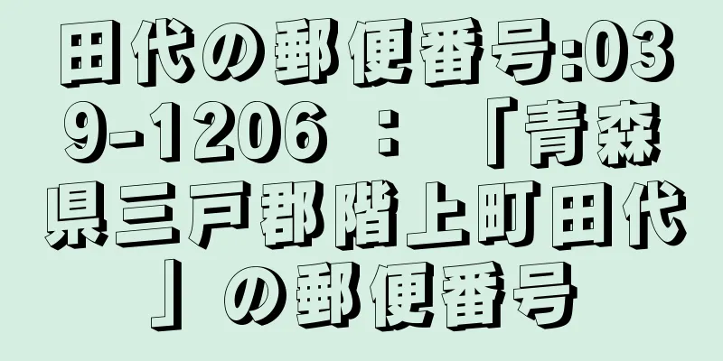 田代の郵便番号:039-1206 ： 「青森県三戸郡階上町田代」の郵便番号