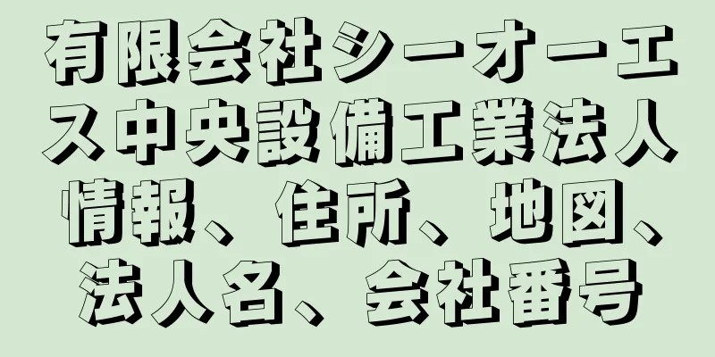 有限会社シーオーエス中央設備工業法人情報、住所、地図、法人名、会社番号