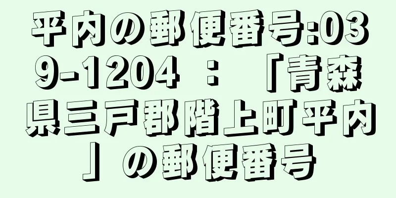 平内の郵便番号:039-1204 ： 「青森県三戸郡階上町平内」の郵便番号