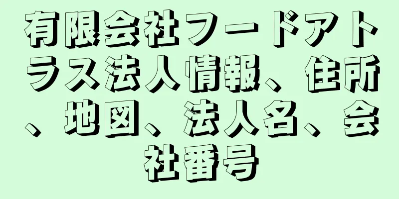 有限会社フードアトラス法人情報、住所、地図、法人名、会社番号