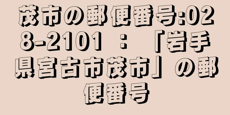 茂市の郵便番号:028-2101 ： 「岩手県宮古市茂市」の郵便番号