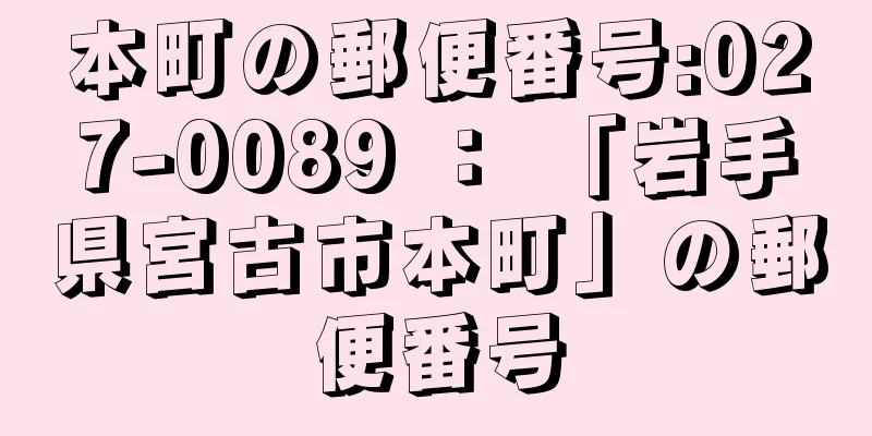 本町の郵便番号:027-0089 ： 「岩手県宮古市本町」の郵便番号