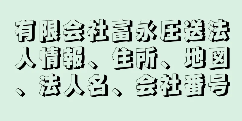 有限会社富永圧送法人情報、住所、地図、法人名、会社番号