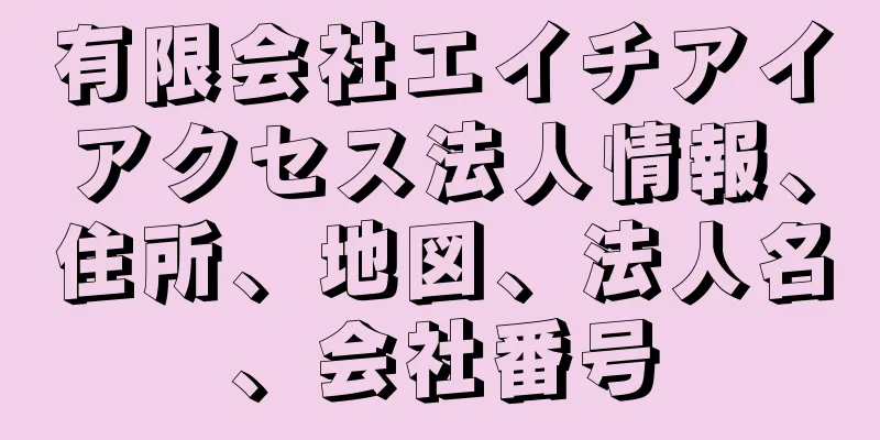 有限会社エイチアイアクセス法人情報、住所、地図、法人名、会社番号