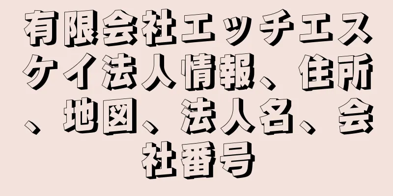 有限会社エッチエスケイ法人情報、住所、地図、法人名、会社番号