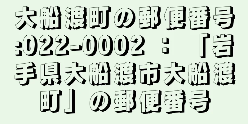 大船渡町の郵便番号:022-0002 ： 「岩手県大船渡市大船渡町」の郵便番号