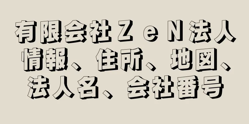 有限会社ＺｅＮ法人情報、住所、地図、法人名、会社番号