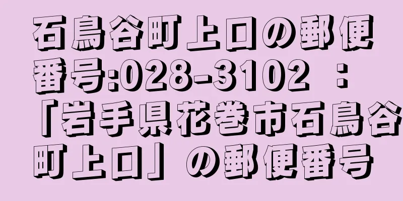 石鳥谷町上口の郵便番号:028-3102 ： 「岩手県花巻市石鳥谷町上口」の郵便番号