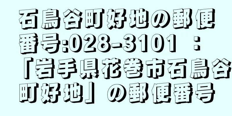 石鳥谷町好地の郵便番号:028-3101 ： 「岩手県花巻市石鳥谷町好地」の郵便番号