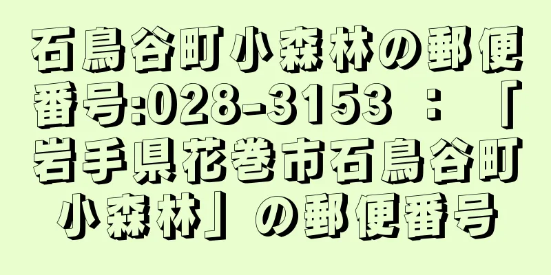 石鳥谷町小森林の郵便番号:028-3153 ： 「岩手県花巻市石鳥谷町小森林」の郵便番号