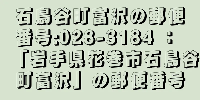 石鳥谷町富沢の郵便番号:028-3184 ： 「岩手県花巻市石鳥谷町富沢」の郵便番号