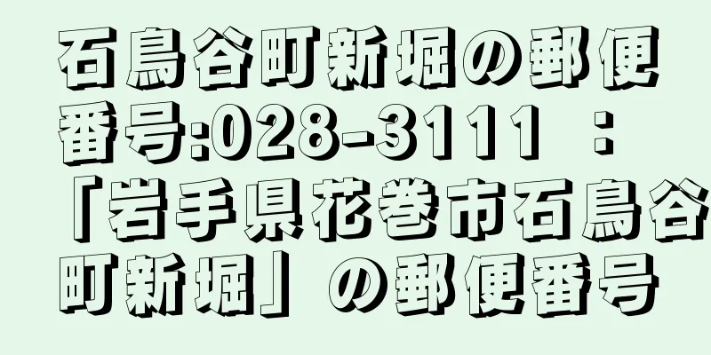 石鳥谷町新堀の郵便番号:028-3111 ： 「岩手県花巻市石鳥谷町新堀」の郵便番号