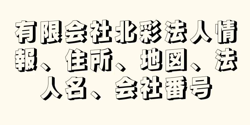 有限会社北彩法人情報、住所、地図、法人名、会社番号