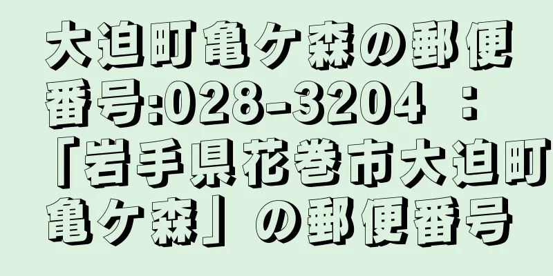 大迫町亀ケ森の郵便番号:028-3204 ： 「岩手県花巻市大迫町亀ケ森」の郵便番号