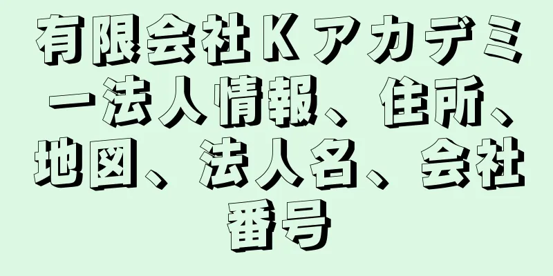 有限会社Ｋアカデミー法人情報、住所、地図、法人名、会社番号