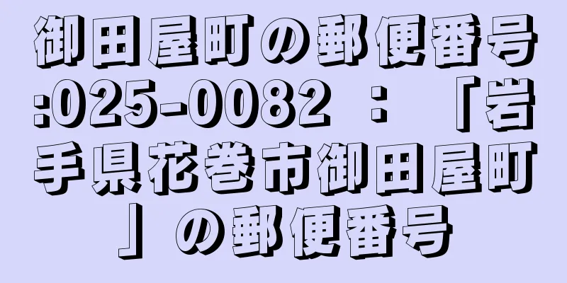 御田屋町の郵便番号:025-0082 ： 「岩手県花巻市御田屋町」の郵便番号