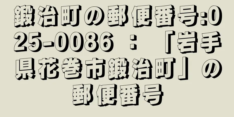 鍛治町の郵便番号:025-0086 ： 「岩手県花巻市鍛治町」の郵便番号