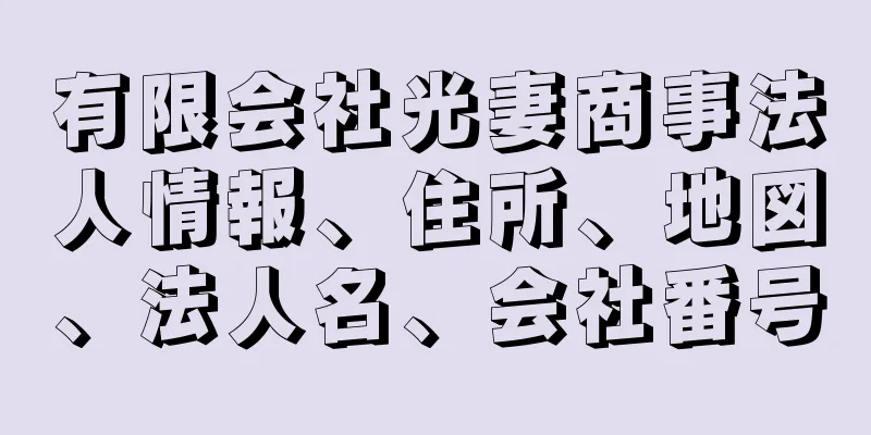 有限会社光妻商事法人情報、住所、地図、法人名、会社番号