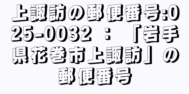 上諏訪の郵便番号:025-0032 ： 「岩手県花巻市上諏訪」の郵便番号