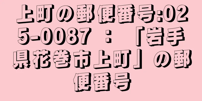 上町の郵便番号:025-0087 ： 「岩手県花巻市上町」の郵便番号