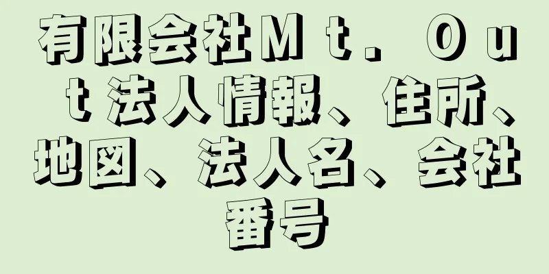 有限会社Ｍｔ．Ｏｕｔ法人情報、住所、地図、法人名、会社番号