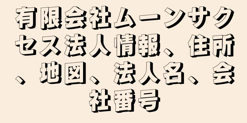 有限会社ムーンサクセス法人情報、住所、地図、法人名、会社番号