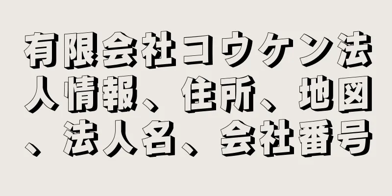 有限会社コウケン法人情報、住所、地図、法人名、会社番号