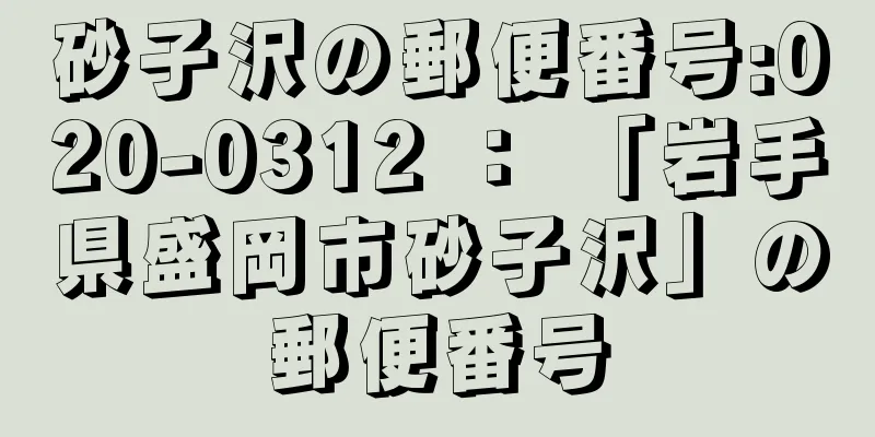 砂子沢の郵便番号:020-0312 ： 「岩手県盛岡市砂子沢」の郵便番号