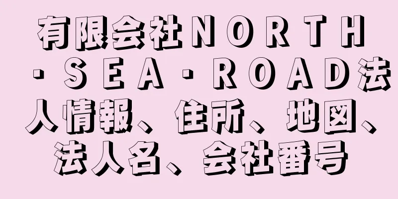 有限会社ＮＯＲＴＨ・ＳＥＡ・ＲＯＡＤ法人情報、住所、地図、法人名、会社番号