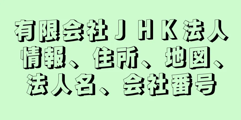 有限会社ＪＨＫ法人情報、住所、地図、法人名、会社番号