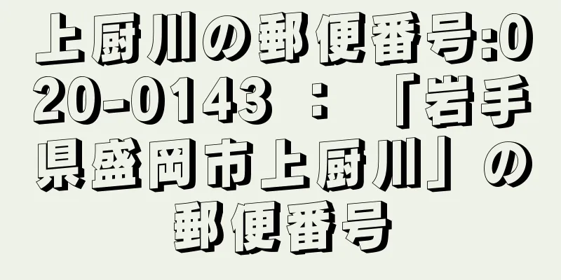 上厨川の郵便番号:020-0143 ： 「岩手県盛岡市上厨川」の郵便番号