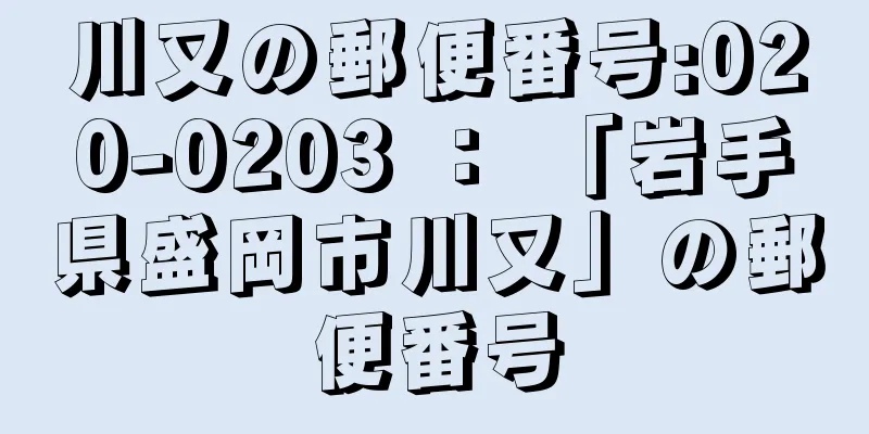 川又の郵便番号:020-0203 ： 「岩手県盛岡市川又」の郵便番号