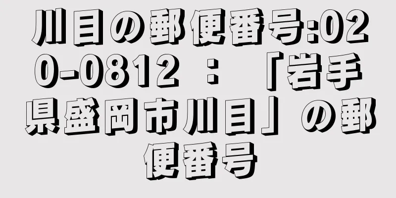 川目の郵便番号:020-0812 ： 「岩手県盛岡市川目」の郵便番号