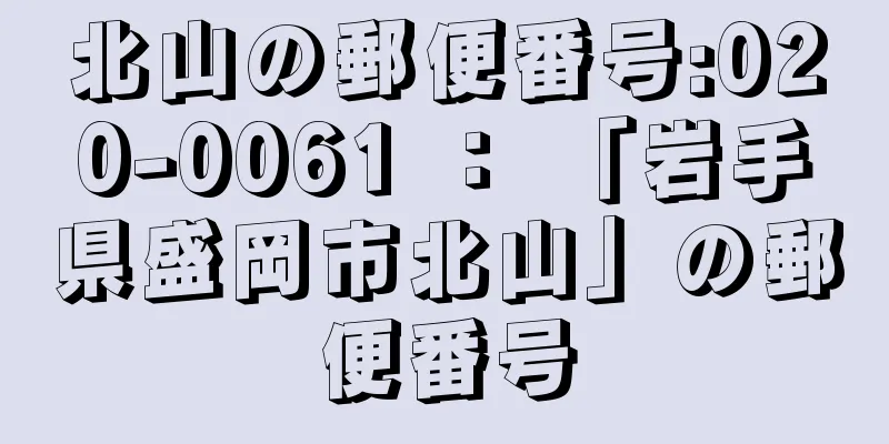 北山の郵便番号:020-0061 ： 「岩手県盛岡市北山」の郵便番号