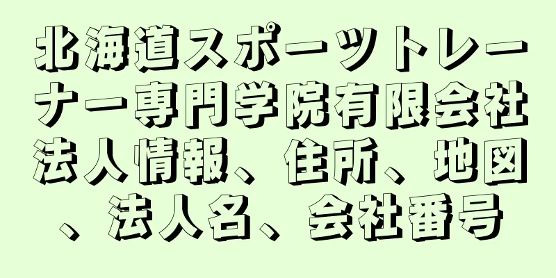北海道スポーツトレーナー専門学院有限会社法人情報、住所、地図、法人名、会社番号