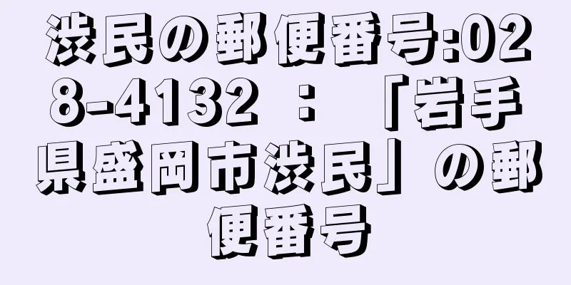 渋民の郵便番号:028-4132 ： 「岩手県盛岡市渋民」の郵便番号