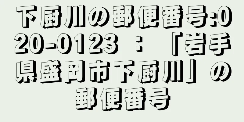 下厨川の郵便番号:020-0123 ： 「岩手県盛岡市下厨川」の郵便番号