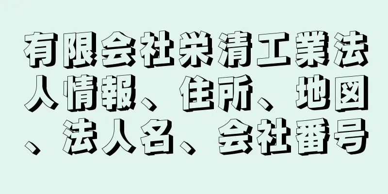 有限会社栄清工業法人情報、住所、地図、法人名、会社番号