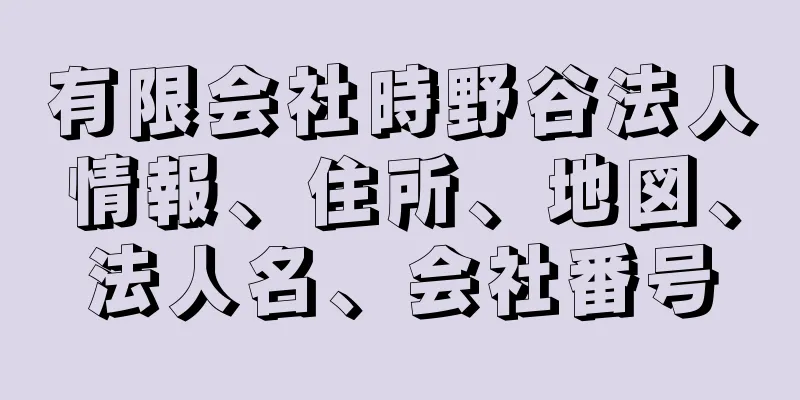 有限会社時野谷法人情報、住所、地図、法人名、会社番号