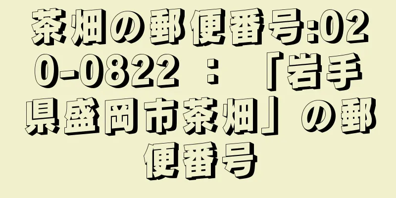 茶畑の郵便番号:020-0822 ： 「岩手県盛岡市茶畑」の郵便番号