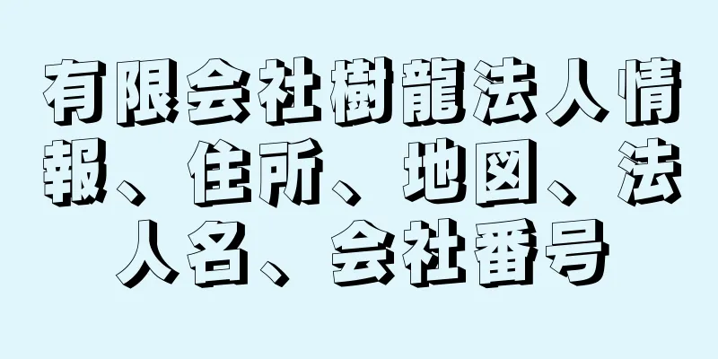 有限会社樹龍法人情報、住所、地図、法人名、会社番号