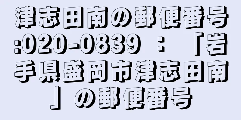 津志田南の郵便番号:020-0839 ： 「岩手県盛岡市津志田南」の郵便番号